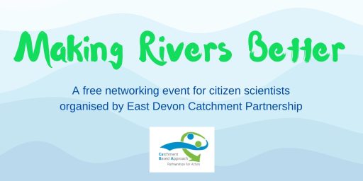 Making Rivers Better - a free networking event for citizen scientists organised by East Devon Catchment Partnership
